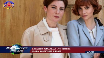 Il Paradiso, puntate al 31/03: Veronica  Gloria, Marco torna a Milano