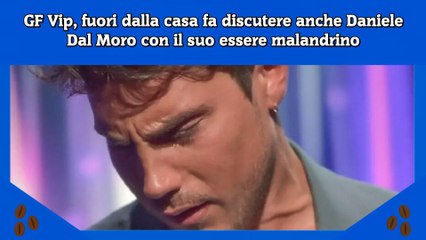 GF Vip, fuori dalla casa fa discutere anche Daniele Dal Moro con il suo essere malandrino