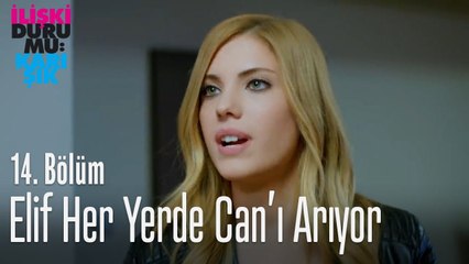 Elif her yerde Can'ı arıyor - İlişki Durumu Karışık 14  Bölüm