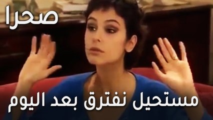 مسلسل صحرا الحلقة 21  من لا يقبل الاعتذار لا يعرف الحب