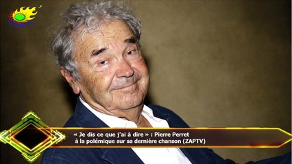 « Je dis ce que j'ai à dire » : Pierre Perret  à la polémique sur sa dernière chanson (ZAPTV)