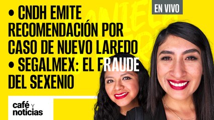 #EnVivo #CaféYNoticias | Segalmex: fraude del sexenio | CNDH da recomendación por caso Nuevo Laredo