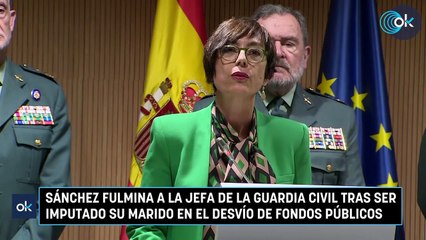 Sánchez fulmina a la jefa de la Guardia Civil tras ser imputado su marido en el desvío de fondos públicos