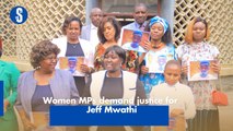 Women MPs demand justice for Jeff Mwathi