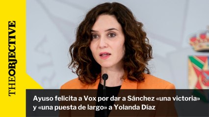 Ayuso felicita a Vox por dar a Sánchez «una victoria» y «una puesta de largo» a Yolanda Díaz