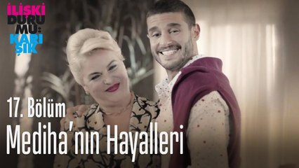 Mediha'nın hayalleri - İlişki Durumu Karışık 17. Bölüm