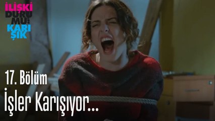 İşler karışıyor - İlişki Durumu Karışık 17. Bölüm