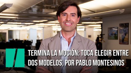 Termina la moción: toca elegir entre dos modelos, por Pablo Montesinos
