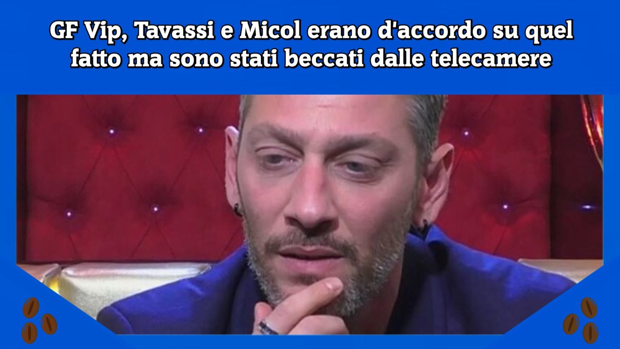 GF Vip, Tavassi e Micol erano d'accordo su quel fatto ma sono stati beccati dalle telecamere