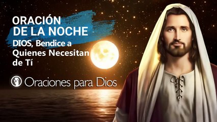 Oración de la Noche Dios, Bendice a Quienes Necesitan de Tí