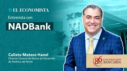 Convención Bancaria 2023 | Entrevista con Calixto Mateos Hanel, Director General de NADBank