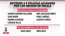 Detienen a nueve policías acusados por el caso Ayotzinapa