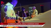 Çevirmeye takılan araçtaki kişi: Ben Mesut komiserimi istiyorum