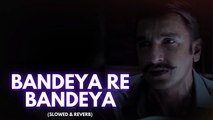 Bandeya Re Bandeya (Slowed   Reverb) - Arijit Singh , Asees Kaur