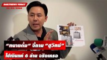 เสี่ยงออกมาพูด ปมแฉไถเงิน 50 ล้าน ย้ำใช่แค่ 6 ล้าน | DAILYNEWSTODAY 23/03/66