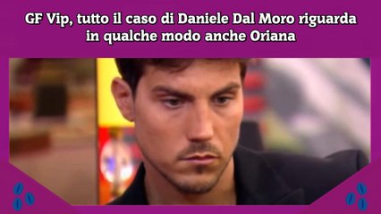GF Vip, tutto il caso di Daniele Dal Moro riguarda in qualche modo anche Oriana