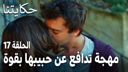 مسلسل حكايتنا الحلقة 17 - مهجة تدافع عن حبيبها بقوة