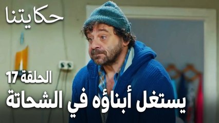 مسلسل حكايتنا الحلقة 17 - فكري يستغل أبناؤه في الشحاتة