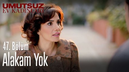 Alakam yok - Umutsuz Ev Kadınları 47. Bölüm