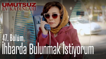 İhbarda bulunmak istiyorum - Umutsuz Ev Kadınları 47. Bölüm
