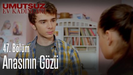 Anasının gözü - Umutsuz Ev Kadınları 47. Bölüm