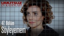 Söyleyemem - Umutsuz Ev Kadınları 47. Bölüm