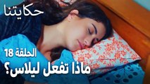 مسلسل حكايتنا الحلقة 18 - ماذا تفعل ليلاس أثناء نوم لميس؟