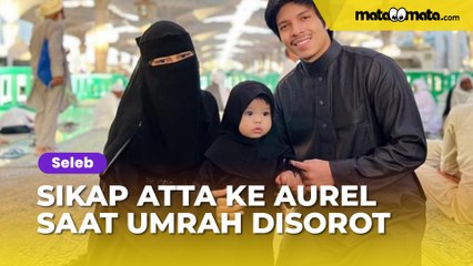 Sikap Atta Halilintar ke Aurel Hermansyah saat Umrah Disorot: MasyaAllah Tatapannya