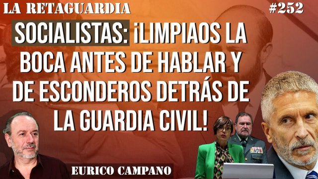 La Retaguardia #252: Socialistas: ¡Limpiaos la boca antes de hablar y de esconderos detrás de la Guardia Civil!