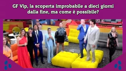 GF Vip, la scoperta improbabile a dieci giorni dalla fine, ma come è possibile