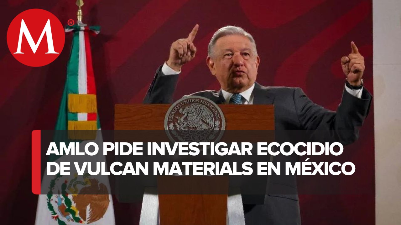 Debería darles vergüenza el daño causado por Vulcan Materials: AMLO a congresistas de EU