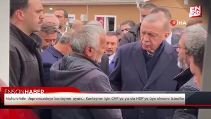 Muhalefetin depremzedeye konteyner oyunu: Konteyner için CHP'ye ya da HDP'ye üye olmamı istediler