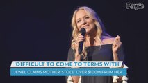 Jewel Claims Her Mother 'Embezzled' over $100 Million from Her: 'Very Difficult to Come to Terms With'