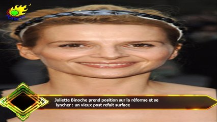 Juliette Binoche prend position sur la réforme et se  lyncher : un vieux post refait surface