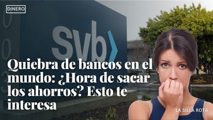 Quiebra de bancos en el mundo: ¿Hora de sacar los ahorros?