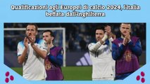 Qualificazioni agli Europei di calcio 2024, l'Italia beffata dall'Inghilterra