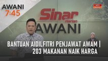 AWANI 7:45 [24/03/2023] – Bantuan Aidilfitri penjawat awam | 203 makanan naik harga