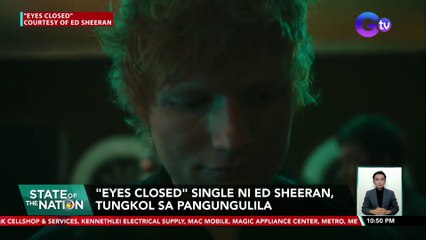 "Eyes Closed" single ni Ed Sheeran, tungkol sa pangungulila | SONA