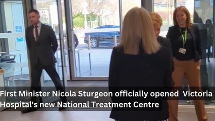 First Minister Nicola Sturgeon opens Victoria Hospital's National Treatment Centre