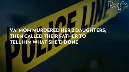 Va. Mom Murdered Her 2 Daughters, Then Called Their Father to Tell Him What She'd Done