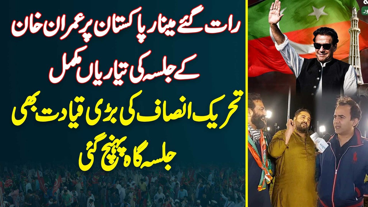 Raat Gaye Minar e Pakistan Per Imran Khan Ke Jalsa Ki Taiyariyan Mukamal - PTI Ki Bari Qiyadat Bhi Pahunch Gayi