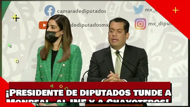¡VEAN! ¡Presidente de diputados tunde a Monreal por atacar a ‘radicales’, al INE y a Chayoteros!