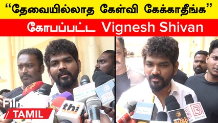 Vignesh Shivan Pressmeet | AK 62 குறித்து கேட்ட பத்திரிக்கையாளர் - கோபமான Vignesh Shivan