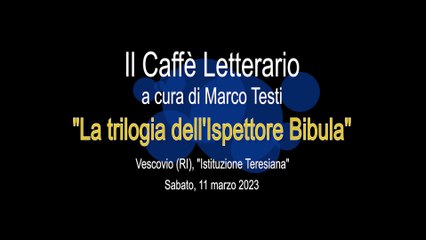 Presentazione della trilogia “L'ispettore Bibula” - Il Caffè Letterario, a cura di M. Testi (Vescovio, 11.3.2023) / Presentation of the trilogy "Inspector Bibula" - Il Caffè Letterario, edited by M. Testi (Vescovio, 3.11.2023)