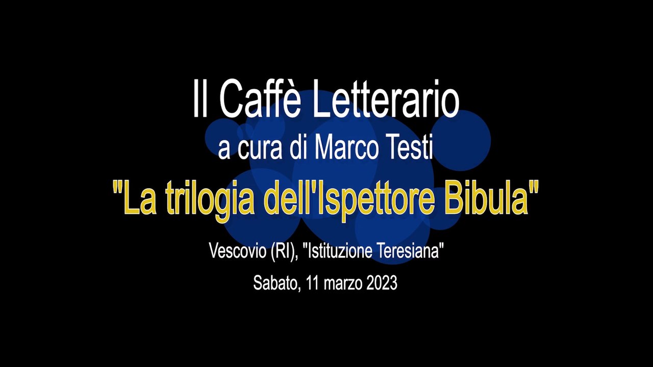 Presentazione della trilogia “L'ispettore Bibula” - Il Caffè Letterario, a cura di M. Testi (Vescovio, 11.3.2023) / Presentation of the trilogy "Inspector Bibula" - Il Caffè Letterario, edited by M. Testi (Vescovio, 3.11.2023)