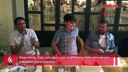Depremde ölen çocuğun cep telefonunu iade etmek için babadan para istediler