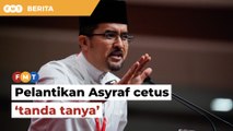 Pelantikan Asyraf pengerusi Mara cetus ‘banyak tanda tanya’, kata ahli ekonomi