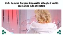 UeD, Gemma Galgani impazzita si toglie i vestiti lasciando tutti sbigottiti