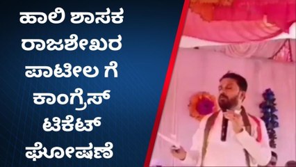 ಹುಮನಾಬಾದ್‌ : ಹಾಲಿ ಶಾಸಕ ರಾಜಶೇಖರ ಪಾಟೀಲ್‌ ಗೆ ಕಾಂಗ್ರೆಸ್ ಟಿಕೆಟ್