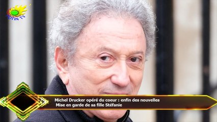 Michel Drucker opéré du coeur : enfin des nouvelles  Mise en garde de sa fille Stéfanie